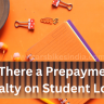 Is There a Prepayment Penalty on Student Loans? Here’s What You Need to Know!