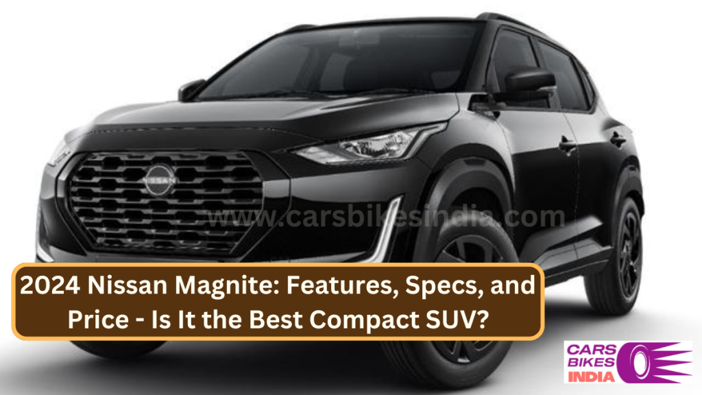 2024 Nissan Magnite Features, Specs, and Price Is It the Best