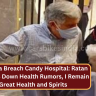 Ratan Tata Breach Candy Hospital: Ratan Tata Shuts Down Health Rumors, I Remain in Great Health and Spirits