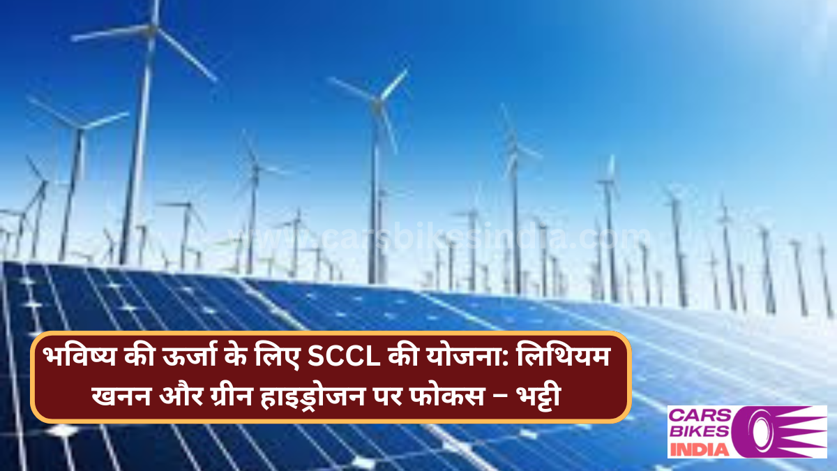 भविष्य की ऊर्जा के लिए SCCL की योजना: लिथियम खनन और ग्रीन हाइड्रोजन पर फोकस – भट्टी